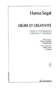 Délire et créativité. Essais de psychanalyse clinique et théorique - Segal Hanna