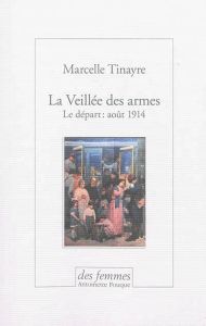 La veillée des armes. Le départ : août 1914 - Tinayre Marcelle - Quella-Villéger Alain