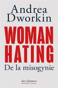 Woman Hating. De la misogynie - Dworkin Andrea - Chaplain Camille - Devillard Harm