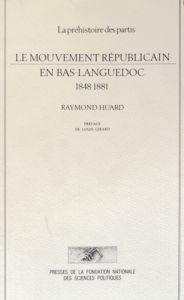 Le mouvement républicain en Bas-Languedoc (1848-1881). La préhistoire des partis - Huard Raymond - Girard Louis