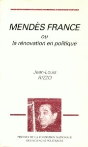 Mendès France ou La rénovation en politique - Rizzo Jean-Louis