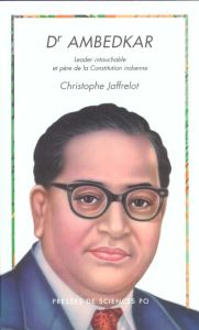 Dr Ambedkar. Leader intouchable et père de la Constitution indienne - Jaffrelot Christophe