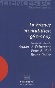 La France en mutation 1980-2005 - Palier Bruno - Hall Peter-A - Culpepper Pepper-D