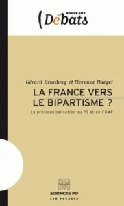 La France vers le bipartisme ? La présidentialisation du PS et de l'UMP - Grunberg Gérard - Haegel Florence
