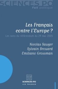 Les Français contre l'Europe ? Les sens du référendum du 29 mai 2005 - Sauger Nicolas - Brouard Sylvain - Grossman Emilia