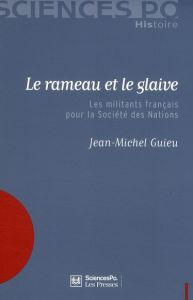 Le rameau et le glaive. Les militants français pour la Société des Nations - Guieu Jean-Michel