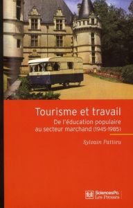 Tourisme et travail. De l'éducation populaire au secteur marchand (1945-1985) - Pattieu Sylvain