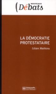 La démocratie protestataire. Mouvements sociaux et politique en France aujourd'hui - Mathieu Lilian