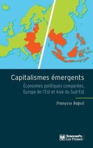 Capitalismes émergents. Economies politiques comparées, Europe de l'Est et Asie du Sud-Est - Bafoil François