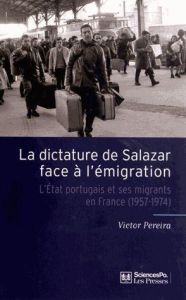 La dictature de Salazar face à l'émigration. L'Etat portugais et ses migrants en France (1957-1974) - Pereira Victor