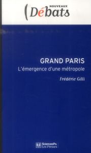 GRAND PARIS - L'EMERGENCE D'UNE METROPOLE - GILLI FREDERIC
