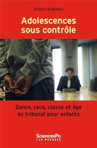 Adolescences sous contrôle. Genre, race, classe et âge au tribunal pour enfants - Vuattoux Arthur