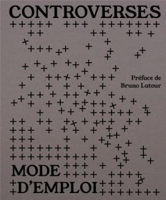 Controverses mode d'emploi. Edition collector - Seurat Clémence - Tari Thomas - Latour Bruno