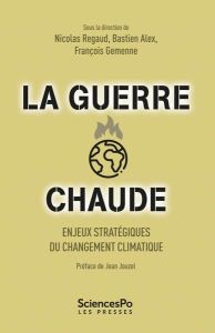 La guerre chaude. Enjeux stratégiques du changement climatique - Regaud Nicolas - Gemenne François - Alex Bastien -