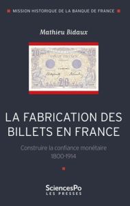 La fabrication des billets en France. Construire la confiance monétaire 1800-1914 - Bidaux Mathieu