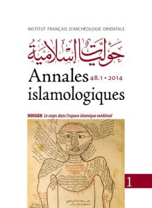 Annales islamologiques N° 48-1/2014 : Le corps dans l'espace islamique médiéval - Koetschet Pauline - Zouache Abbès