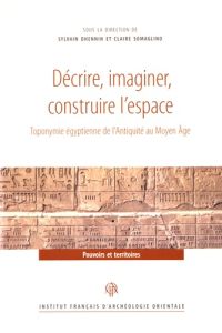 Décrire, imaginer, construire l'espace. Toponymie égyptienne de l'Antiquité au Moyen Age, Textes en - Dhennin Sylvie - Somaglino Claire
