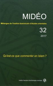 Mélanges de l'Institut dominicain d'études orientales N° 32/2017 : Qu'est-ce que commenter en Islam - Pisani Emmanuel