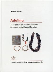 Adaïma. Volume 4, La parure en contexte funéraire : technique, esthétique et fonction - Minotti Mathilde - Midant-Reynes Béatrix