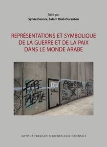 Représentations et symbolique de la guerre et de la paix dans le monde arabe - Denoix Sylvie - Diab-Duranton Salam