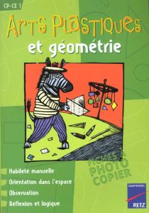 Arts plastiques et géométrie CP-CE1 - Bellanger Françoise - Fouchier Marianne - Fouchier