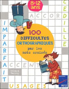 100 difficultés orthographiques par les mots croisés 8-12 ans - Barroy Gérard - Barroy Marie-Hélène