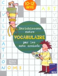 Enrichissons notre vocabulaire par les mots croisés 10-12 ans - Barroy Gérard - Barroy Marie-Hélène