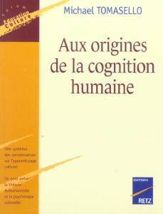 Aux origines de la cognition humaine - Tomasello Michael - Bonin Yves