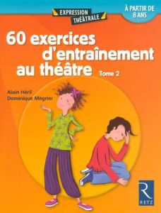 60 exercices d'entraînement au théâtre. Tome 2 - Mégrier Dominique - Héril Alain