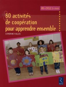 80 Activités de coopération pour apprendre ensemble. Moyenne Section et Cycle 2 - Vialles Catherine - Modeste Caroline