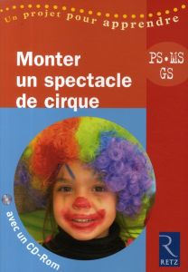 Monter un spectacle de cirque. PS, MS, GS, avec 1 CD-ROM - Sanchis Solange - Ménard Lysia
