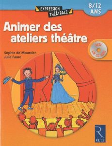 Animer des ateliers théâtre. 8/12 ans, avec 1 CD-ROM - Moustier Sophie De - Faure Julie - Amat Marion
