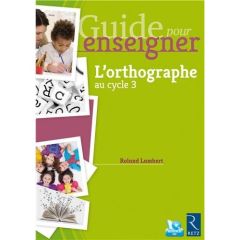 Guide pour enseigner l'orthographe autrement au cycle 3 - Lambert Roland - Jaffré Jean-Pierre
