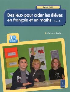 Des jeux pour aider les élèves en français et en maths Cycles 2 et 3. Tome 2, avec 1 CD-ROM - Grulet Stéphane