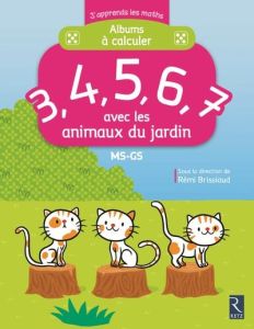 Albums à calculer 3, 4, 5, 6, 7 avec les animaux du jardin MS-GS - Brissiaud Rémi - Ouzoulias André - Ahrweiller Luci