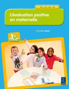 L'évaluation positive en maternelle. TPS, PS, MS, GS, avec 1 CD-ROM - Adad Danièle