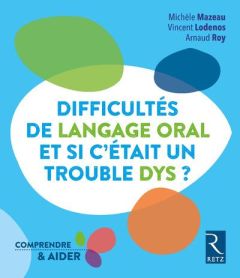 Difficultés de langage oral, et si c'était un trouble DYS ? - Roy Arnaud - Mazeau Michèle - Lodenos Vincent