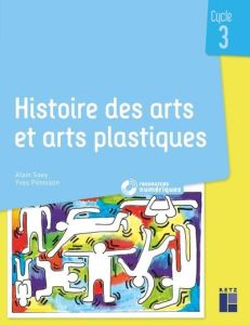 Histoire des arts et arts plastiques Cycle 3. 40 exploitations pédagogiques, Edition 2019, avec 1 CD - Saey Alain - Pénisson Yves