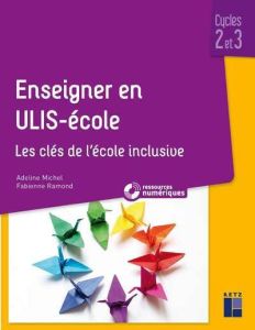 Enseigner en ULIS-école Cycles 2 et 3. Les clés de l'école inclusive - Michel Adeline - Ramond Fabienne