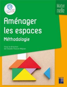 Aménager les espaces - Maternelle. Méthodologie - Faucon Méjean Claudie - Dumas Catherine - Cornac M