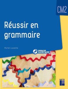 Reussir en grammaire CM2 - Lauzeille Muriel - Rohrbach Sophie - Sécheret Jess