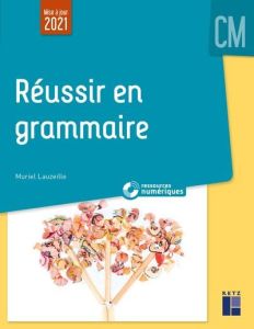 Réussir en grammaire au CM + Ressources numériques. Edition 2021 - Lauzeille Muriel