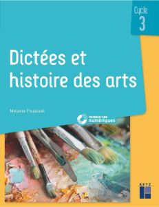 Dictées et histoire des arts Cycle 3 - Pouëssel Mélanie