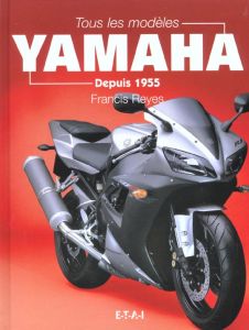 Tous les modèles Yamaha. Depuis 1955 - Reyes Francis