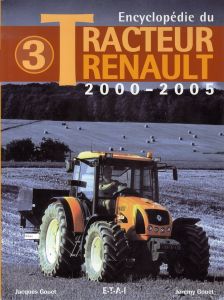 Encyclopédie du Tracteur Renault. 2000-2005 - Gouet Jacques - Gouet Jérémy