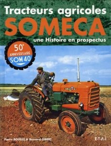Tracteurs agricoles Someca. Une Histoire en prospectus - Gibert Bernard - Bouillé Pierre