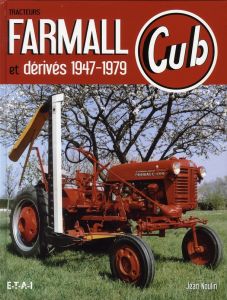 Tracteurs Farmall Cub et dérivés 1947-1979 - Noulin Jean