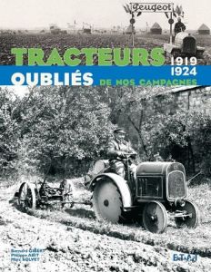 Tracteurs oubliés de nos campagnes. 1919-1924 - Gibert Bernard - Abit Philippe - Solvet Marc