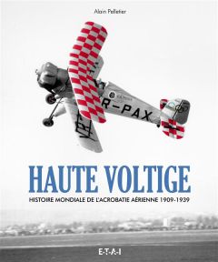 Haute voltige. Histoire de l'acrobatie aerienne - Pelletier Alain