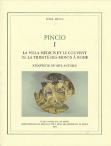 Pincio 1 La villa Médicis et le couvent de la Trinité-des-Monts à Rome. Réinvestir un site antique - Broise Henri - Jolivet Vincent